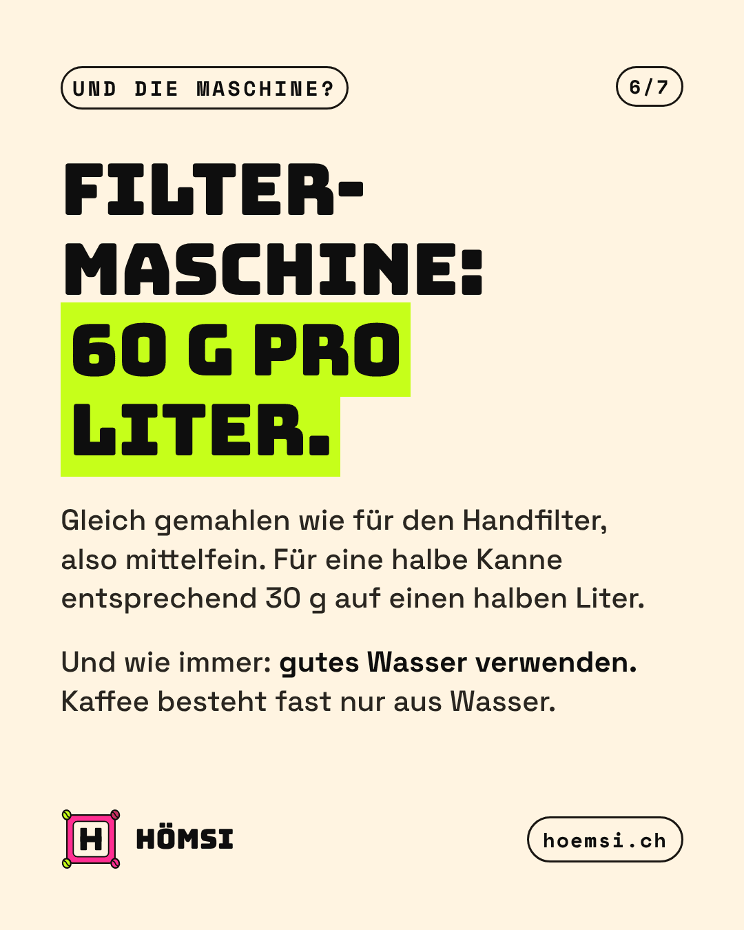 Filtermaschine: 60 g Kaffee pro Liter Wasser, mittelfein gemahlen.